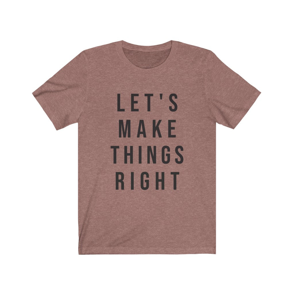 Let's Make Things Right Tee